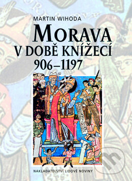 Morava v době knížecí - Martin Wihoda, Nakladatelství Lidové noviny, 2010