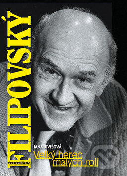 Kniha: František Filipovský: Velký herec malých rolí (Jana Divišová)