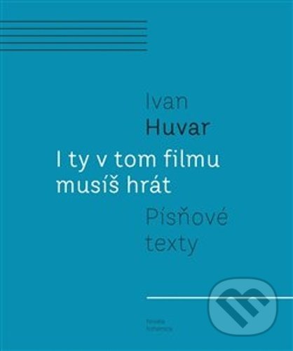 Levně I ty v tom filmu musíš hrát (Písňové texty) - Ivan Huvar - kniha z kategorie Zborníky