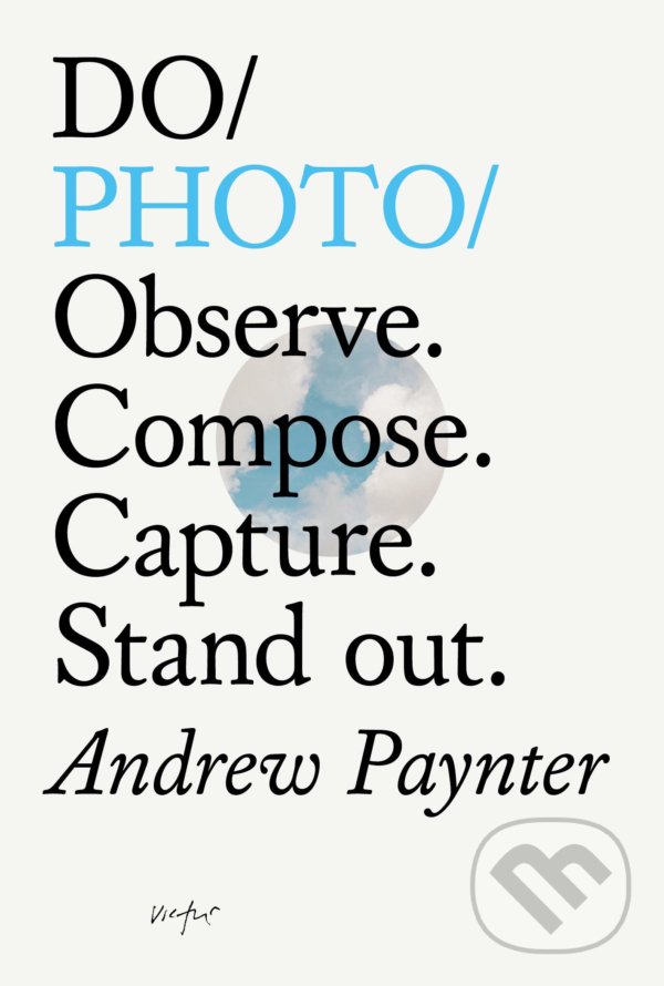 Levně Do Photo (Observe. Compose. Capture. Stand Out) - Andrew Paynter - kniha z kategorie Fotografie