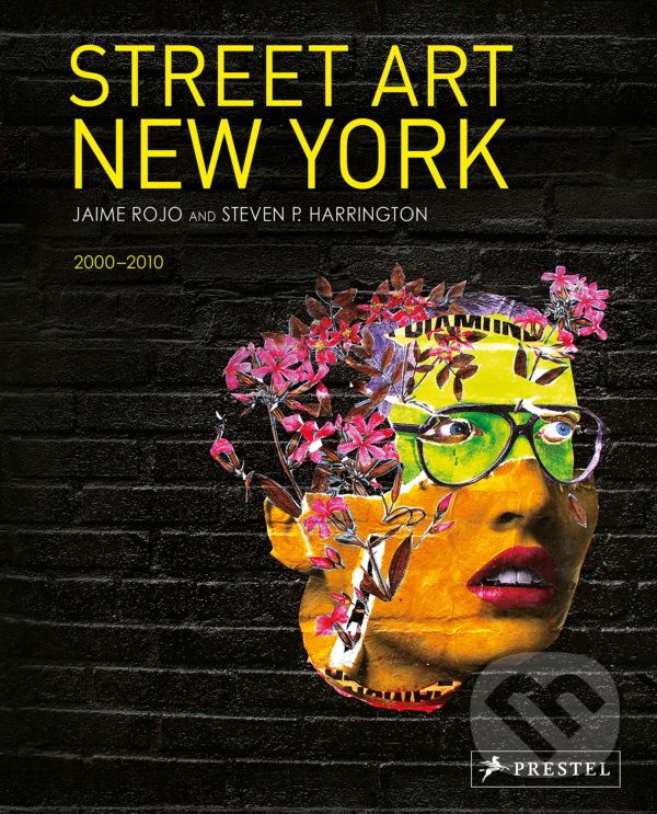 Levně Street Art New York 2000-2010 - Jaime Rojo, Steven P. Harrington - kniha z kategorie Umenie, dizajn a architektúra