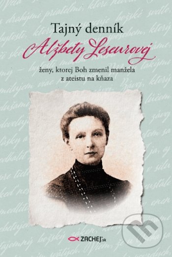 Levně Tajný denník Alžbety Leseurovej (ženy, ktorej Boh zmenil manžela z ateistu na kňaza) - kniha z kategorie Kresťanstvo