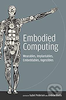 Levně Embodied Computing: Wearables, Implantables, Embeddables, Ingestibles - kniha z kategorie Počítače a internet