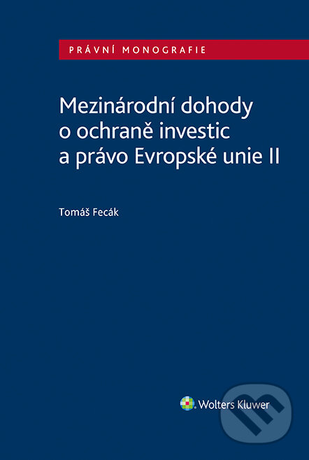 E-kniha: Mezinárodní dohody o ochraně investic a právo Evropské unie II (Tomáš Fecák). Wolters Kluwer ČR, 2021