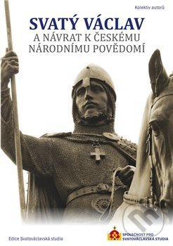 Kniha: Svatý Václav a návrat k českému národnímu povědomí (Společnost pro svatováclavská studia)