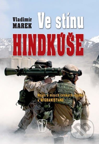 Kniha: Ve stínu Hindukúše (Vladimír Marek). Naše vojsko CZ, 2010