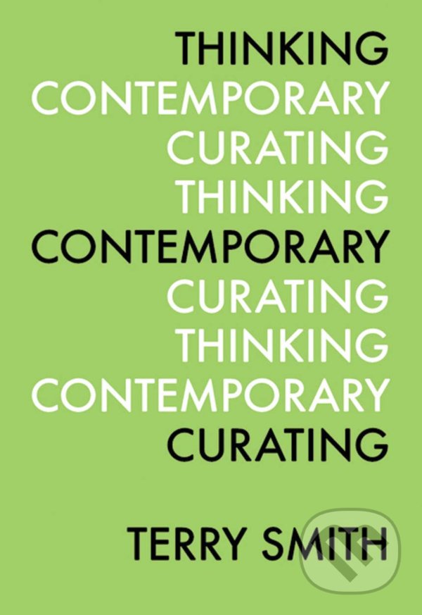 Levně Thinking Contemporary Curating - Terry Smith - kniha z kategorie Umenie, dizajn a architektúra