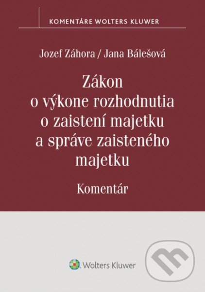 Zákon o výkone rozhodnutia o zaistení majetku a správe zaisteného majetku - Jozef Záhora, Jana Bálešová, Wolters Kluwer, 2021