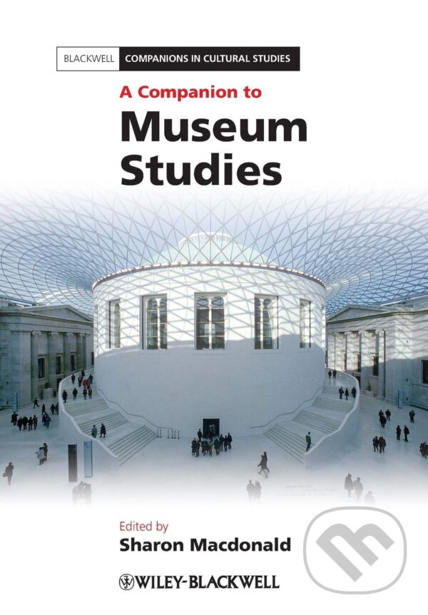 Kniha: A Companion to Museum Studies (Sharon Macdonald). Wiley-Blackwell, 2010