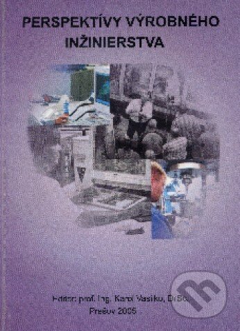 Levně Perspektívy výrobného inžinierstva - Karol Vasilko - kniha z kategorie Strojárstvo