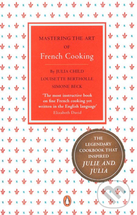 Mastering the Art of French Cooking (1.) - Julia Child, Penguin Books, 2009