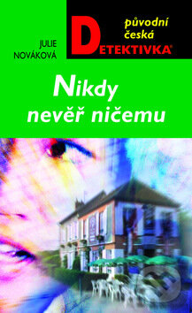 Kniha: Nikdy nevěř ničemu (Julie Nováková). Moba, 2011