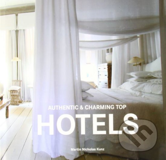 Authentic & Charming Top Hotels - Martin Nicholas Kunz, Loft Publications, 2010