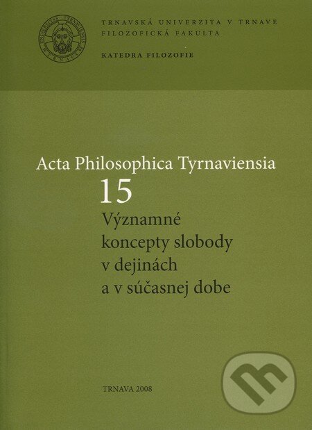 Levně Acta Philosophica Tyrnaviensia 15 (Významné koncepty slobody v dejinách a v súčasnej dobe) - kniha z kategorie Filozofia