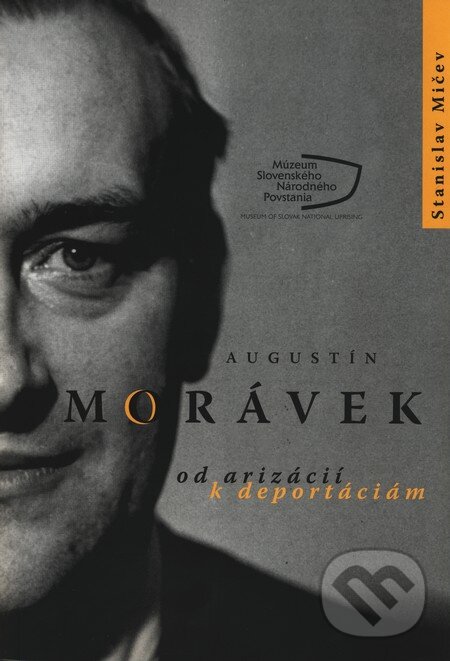 Levně Augustín Morávek od arizácií k deportáciám - Stanislav Mičev - kniha z kategorie Životopisy