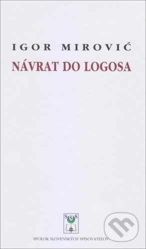 Návrat do Logosa - Igor Mirovič, Vydavateľstvo Spolku slovenských spisovateľov, 2021