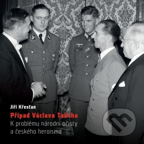 E-kniha: Případ Václava Talicha. K problému národní očisty a českého heroismu (Jiří Křesťan). Akropolis, 2014