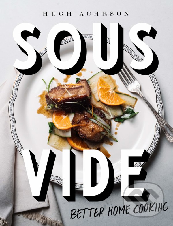 Levně Sous Vide: Better Home Cooking (A Cookbook) - Hugh Acheson - kniha z kategorie Kuchárky