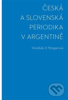 Levně Česká a slovenská periodika v Argentině - Vendula Hingarová - kniha z kategorie Literárna veda
